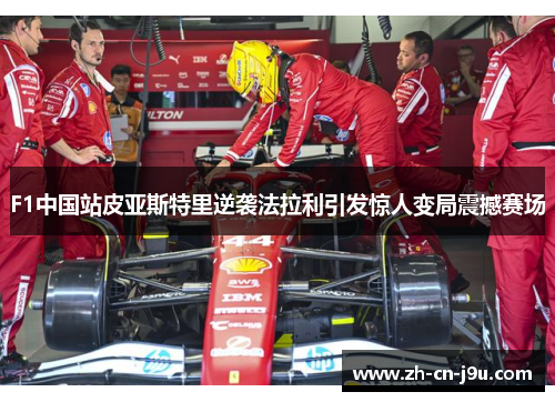 F1中国站皮亚斯特里逆袭法拉利引发惊人变局震撼赛场