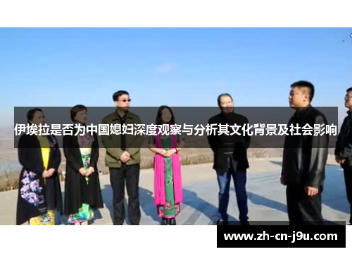 伊埃拉是否为中国媳妇深度观察与分析其文化背景及社会影响