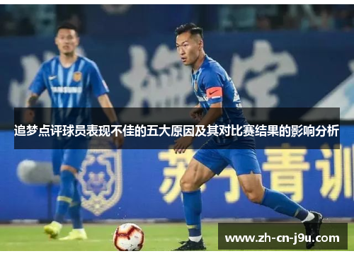 追梦点评球员表现不佳的五大原因及其对比赛结果的影响分析