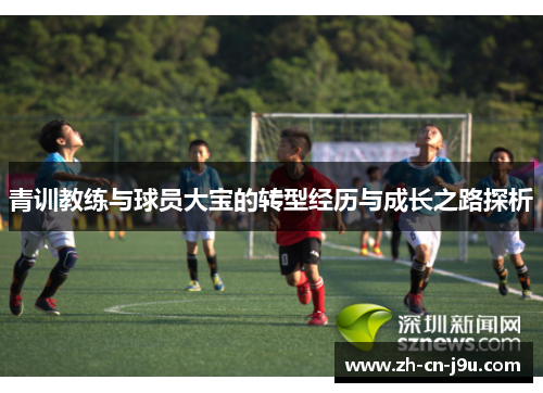 青训教练与球员大宝的转型经历与成长之路探析