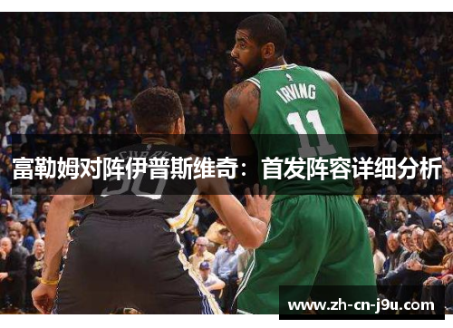 富勒姆对阵伊普斯维奇：首发阵容详细分析