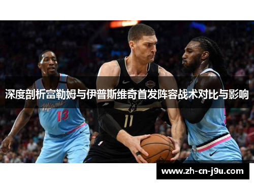 深度剖析富勒姆与伊普斯维奇首发阵容战术对比与影响