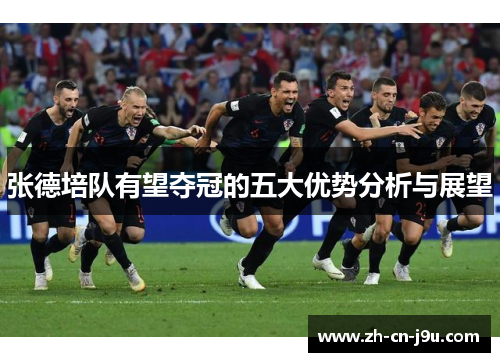 张德培队有望夺冠的五大优势分析与展望