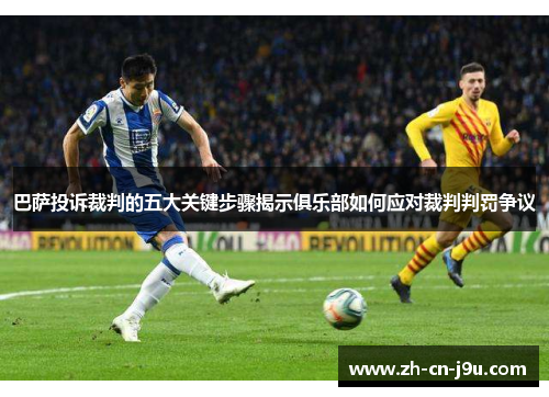 巴萨投诉裁判的五大关键步骤揭示俱乐部如何应对裁判判罚争议