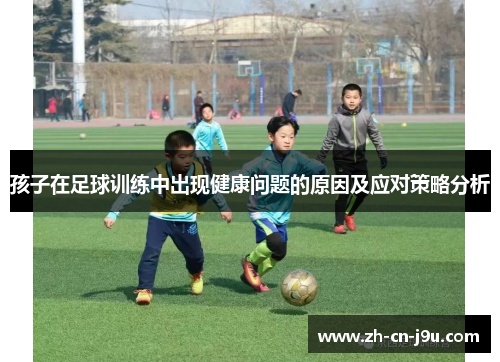 孩子在足球训练中出现健康问题的原因及应对策略分析
