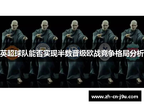 英超球队能否实现半数晋级欧战竞争格局分析