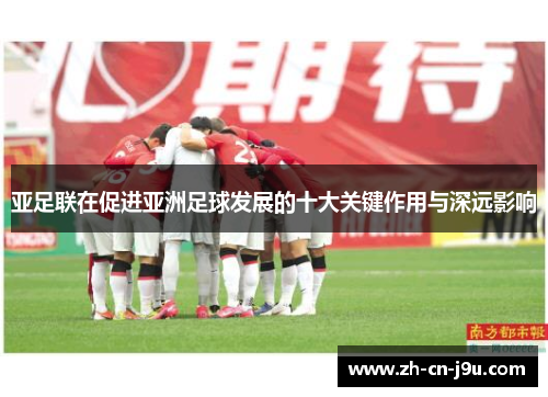 亚足联在促进亚洲足球发展的十大关键作用与深远影响