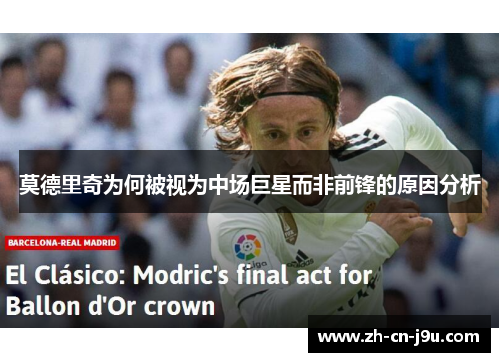 莫德里奇为何被视为中场巨星而非前锋的原因分析