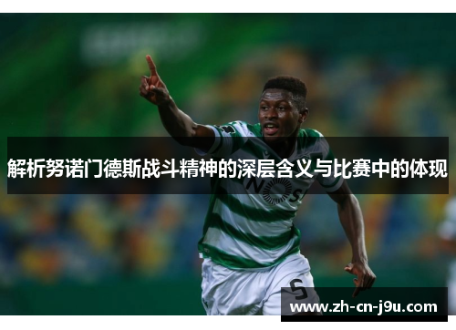 解析努诺门德斯战斗精神的深层含义与比赛中的体现 解析努诺门德斯战斗精神的深层含义与比赛中的体现