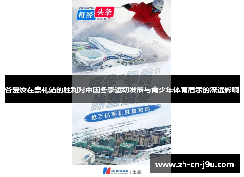 谷爱凌在崇礼站的胜利对中国冬季运动发展与青少年体育启示的深远影响