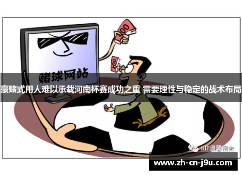 豪赌式用人难以承载河南杯赛成功之重 需要理性与稳定的战术布局 豪赌式用人难以承载河南杯赛成功之重 需要理性与稳定的战术布局