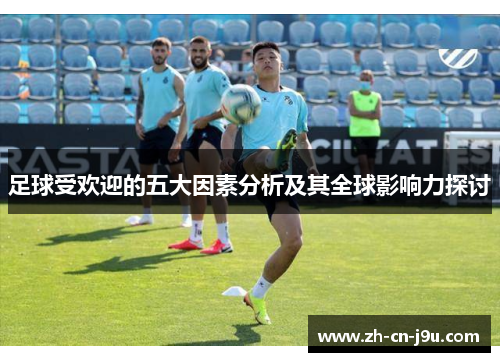 足球受欢迎的五大因素分析及其全球影响力探讨
