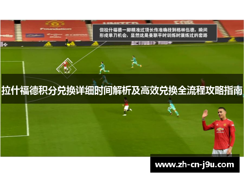 拉什福德积分兑换详细时间解析及高效兑换全流程攻略指南