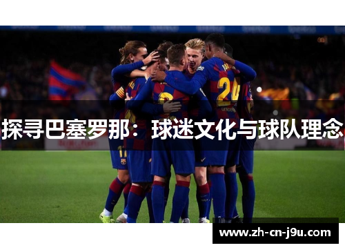 探寻巴塞罗那：球迷文化与球队理念