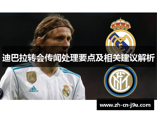 迪巴拉转会传闻处理要点及相关建议解析
